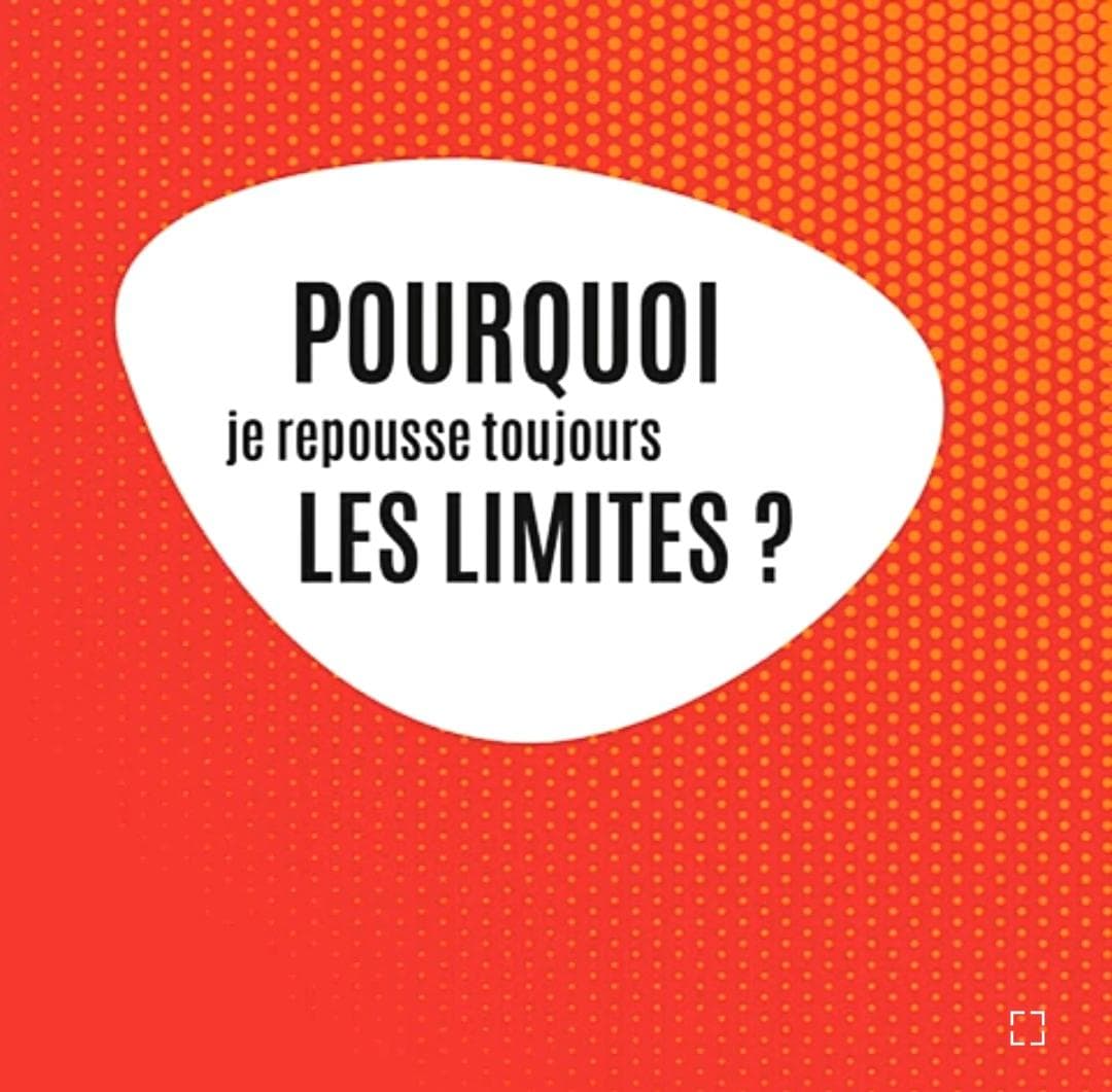 Pourquoi je repousse toujours les limites?