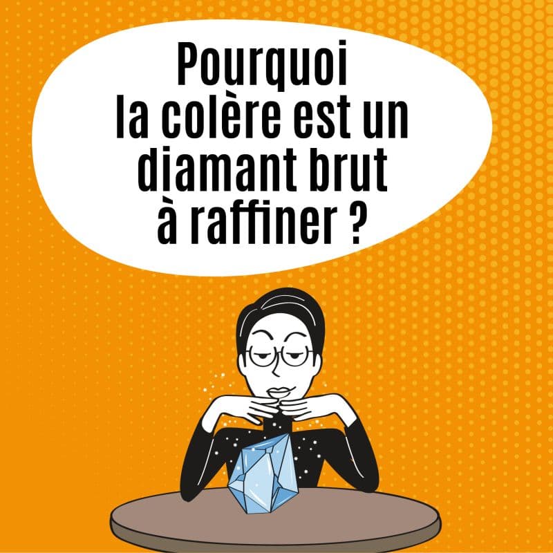Pourquoi la colère est-elle un diamant brut à raffiner ?