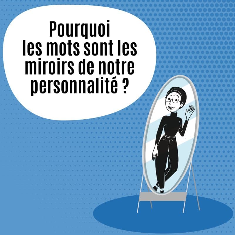 Pourquoi les mots sont-ils les miroirs de notre personnalité ?