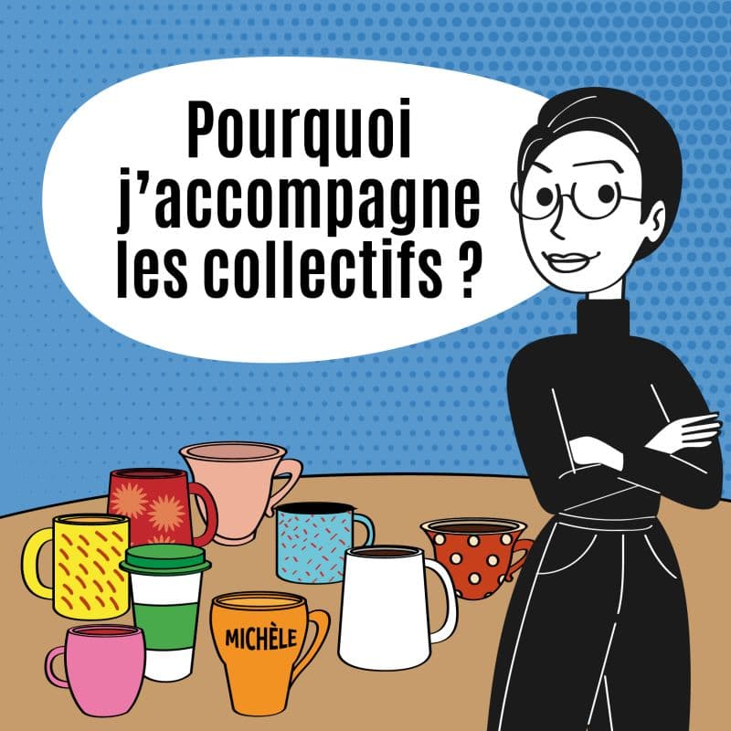Pourquoi j’accompagne les collectifs ?