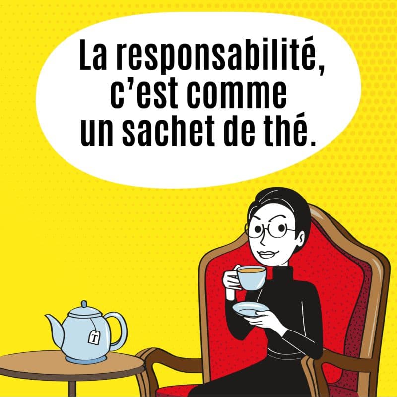 La responsabilité, c’est comme un sachet de thé…